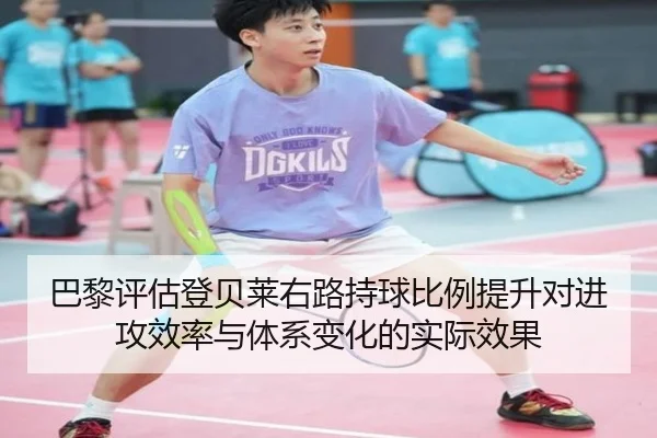 巴黎评估登贝莱右路持球比例提升对进攻效率与体系变化的实际效果
